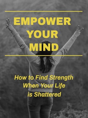 cover image of Empower Your Mind--How to Find Strength When Your Life is Shattered